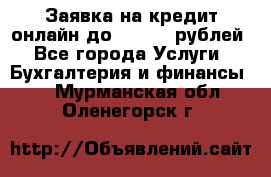 Заявка на кредит онлайн до 300.000 рублей - Все города Услуги » Бухгалтерия и финансы   . Мурманская обл.,Оленегорск г.